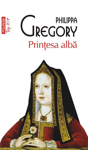 Prinţesa albă (Top 10+) - Philippa Gregory - Polirom
