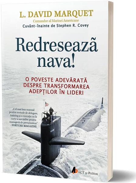 Redresează nava! O poveste adevărată despre transformarea adepților în lideri - L. David Marquet - Act și Politon