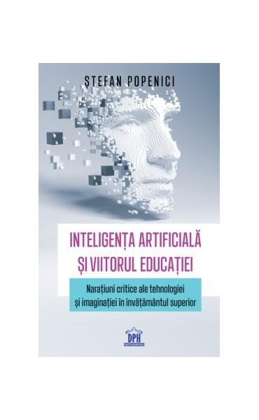 Inteligența artificială și viitorul educației - Ștefan Popenici - Didactica Publishing House