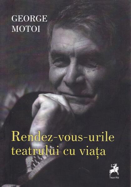 Rendez-vous-urile teatrului cu viața - George Motoi - Tracus Arte