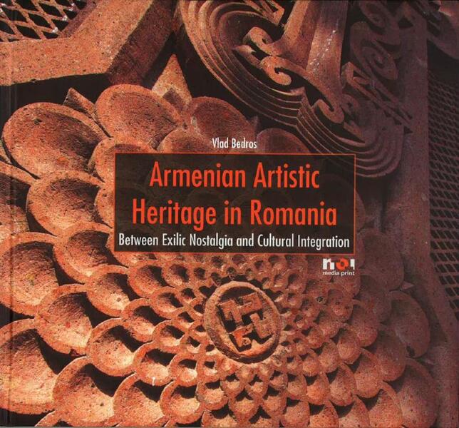 Armenian Artistic Heritage in Romania - Vlad Bedros - Noi Media Print
