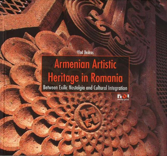 Armenian Artistic Heritage in Romania - Vlad Bedros - Noi Media Print