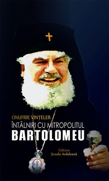 Întâlniri cu Mitropolitul Bartolomeu - Onufrie Vințeler - Școala Ardeleană