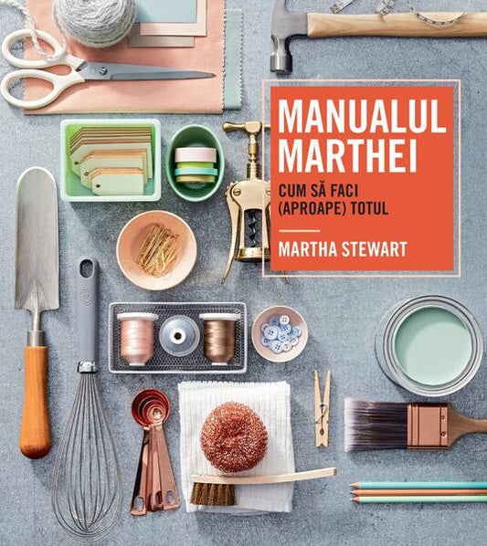 Manualul Marthei. Cum să faci (aproape) totul - Martha Stewart - RAO