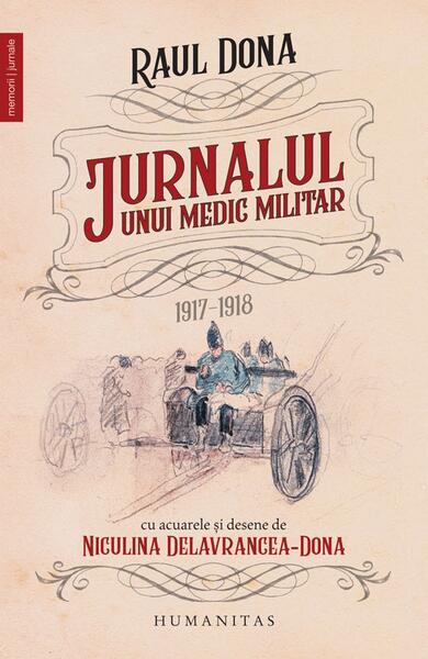 Jurnalul unui medic militar, 1917-1918 - Raul Dona, Viorica Milicescu - Humanitas