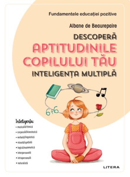 Descoperă aptitudinile copilului tău. Inteligența multiplă - Albane de Beaurepaire - Litera