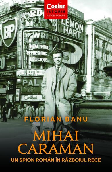 Mihai Caraman - un spion român în Războiul Rece - Florian Banu - Corint