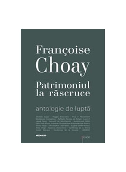 Patrimoniul la răscruce. Antologie de luptă - Paperback brosat - Francoise Choay - Ozalid