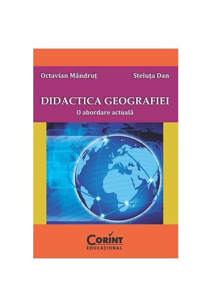 Didactica geografiei. O abordare actuală - Octavian Mândruţ, Steluţa Dan - Corint