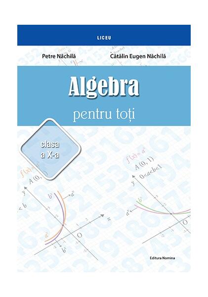 Algebră pentru toți. Clasa a X-a - Petre Năchilă, Cătălin Eugen Năchilă - Nomina