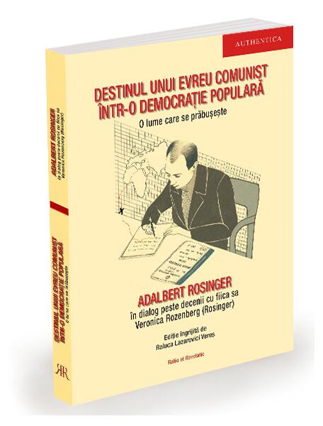 Destinul unui evreu comunist într-o democrație populară - Adalbert Rosinger, Veronica Rozenberg - Ratio et Revelatio