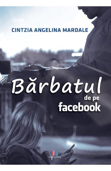 Bărbatul de pe Facebook - Cintzia Angelina Mardale - Creator