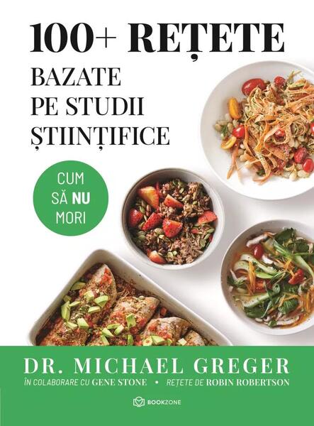 100+ rețete bazate pe studii științifice - Dr. Michael Greger - Bookzone