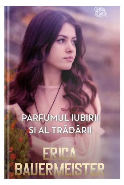 Parfumul iubirii și al trădării - Erica Bauermeister - Litera