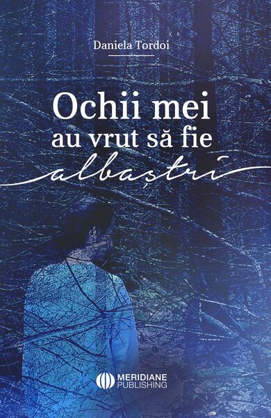 Ochii mei au vrut să fie albaștri - Daniela Tordoi - Meridiane Publishing