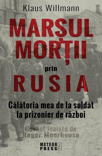 Marșul morții prin Rusia. Călătoria mea de la soldat la prizonier de război - Klaus Willmann - Meteor Press