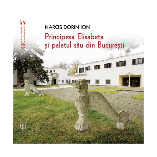 Principesa Elisabeta și palatul său din București - Narcis Dorin Ion - Vremea