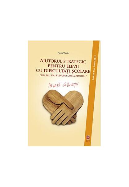 Ajutorul strategic pentru elevii cu dificultăţi şcolare - Pierre Vianin - ASCR