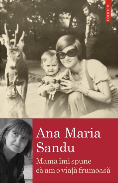 Mama îmi spune că am o viață frumoasă - Ana Maria Sandu - Polirom