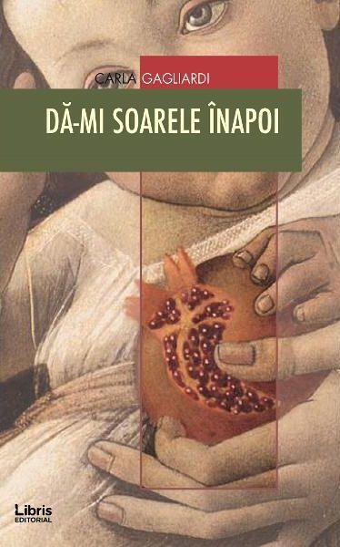 Dă-mi soarele înapoi - Carla Gagliardi - Libris Editorial