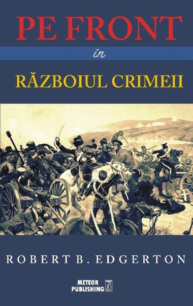 Pe front în Războiul Crimeii - Robert B. Edgerton - Meteor Press