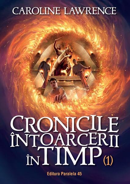 Cronicile întoarcerii în timp (Vol. 1) - Caroline Lawrence - Paralela 45