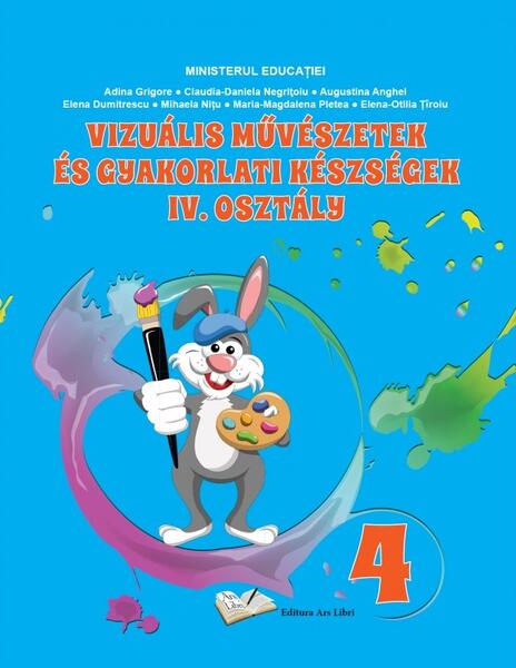 Arte vizuale și abilități practice pentru clasa a IV-a - Manual în limba maghiară - Adina Grigore, Augustina Anghel, Mihaela Nițu, Claudia-Daniela Negrițoiu, Elena Dumitrescu, Elena-Otilia Țîroiu, Maria-Magdalena Pletea - Ars Libri