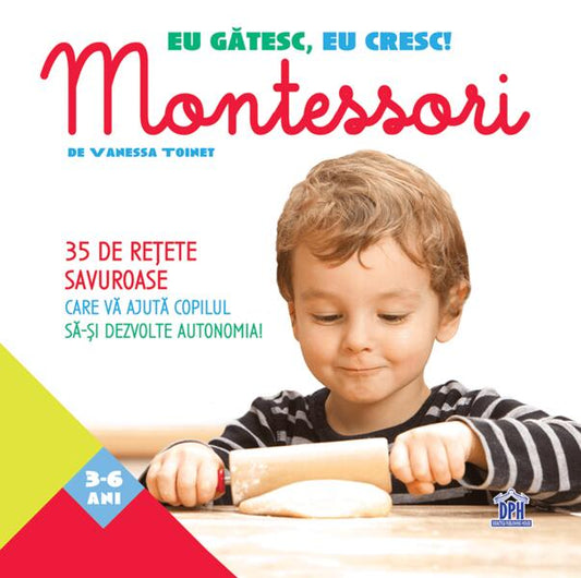 Eu gătesc, eu cresc! Montessori - 35 de rețete savuroase care vă ajută copilul să-și dezvolte autonomia! - Vanessa Toinet - Didactica Publishing House