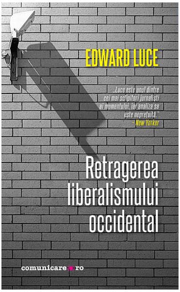 Retragerea liberalismului occidental - Edward Luce - Comunicare.ro