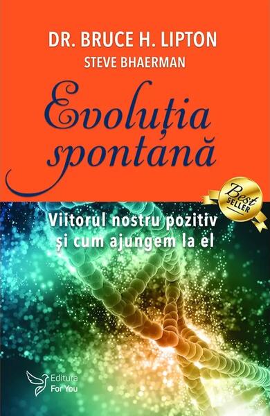 Evoluție spontană - Bruce H. Lipton, Steve Bhaerman - For You