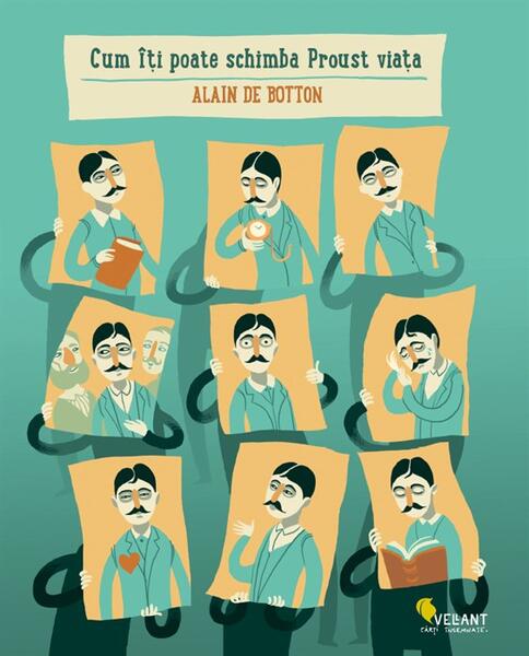 Cum îţi poate schimba Proust viaţa - Alain de Botton - Vellant