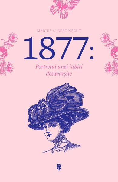 1877: Portretul unei iubiri desăvârșite - Marius Albert Neguț