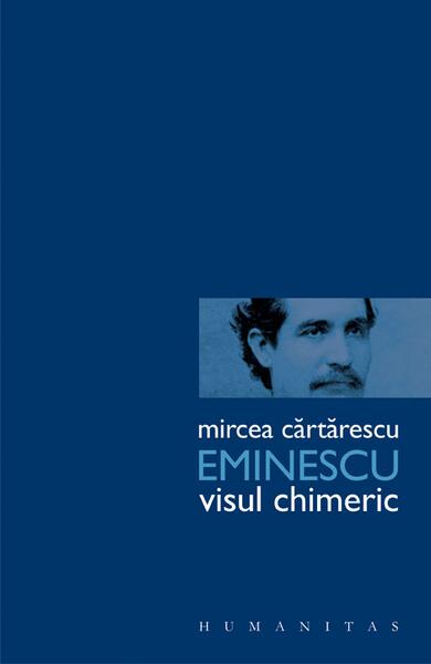 Eminescu. Visul chimeric - Mircea Cărtărescu - Humanitas