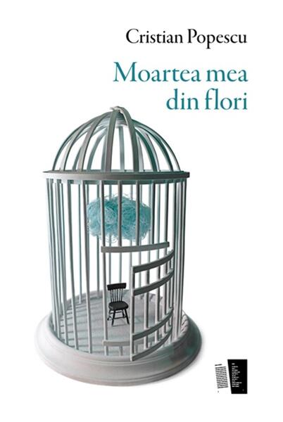 Moartea mea din flori - Cristian Popescu - Casa de editură Max Blecher