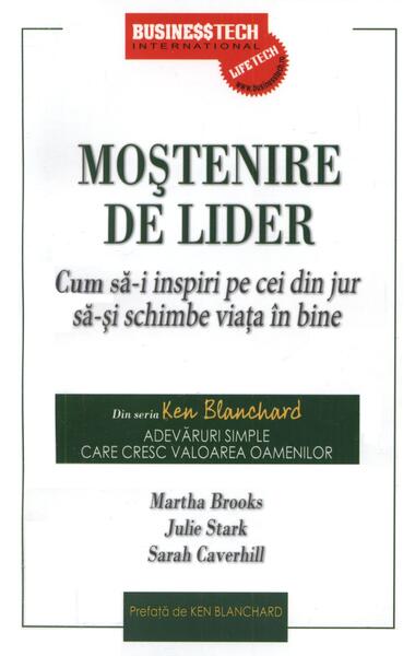 Moștenire de lider. Cum să-i inspiri pe cei din jur să-și schimbe viața în bine - Julie Stark, Marta Brooks, Sarah Caverhill - Businesstech