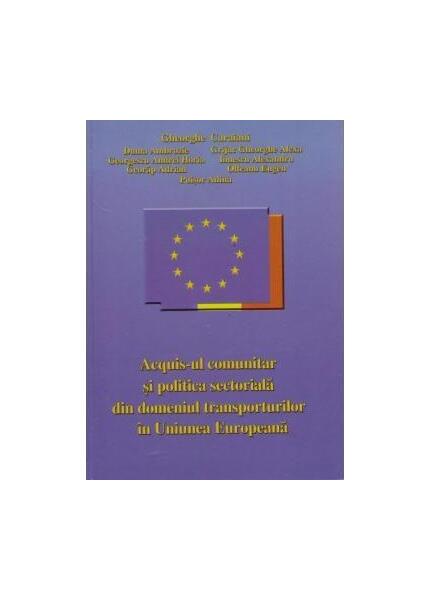 Acquis-ul comunitar și politica sectorială din domeniul transporturilor în Uniunea Europeană - Gheorghe Caraiani