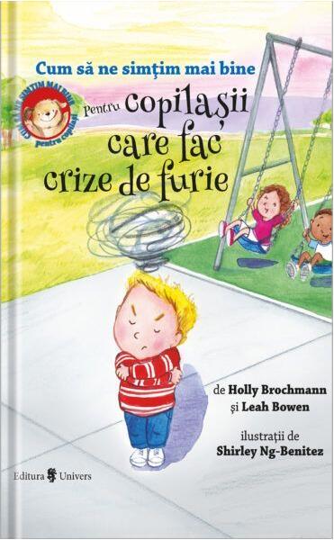 Cum să ne simțim mai bine. Pentru copilașii care fac crize de furie - Holly Brochamnn, Leah Bowen - Univers