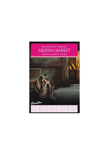Arizona market. Sclavia sexuală în Europa - Kenneth R. Norton - Allfa