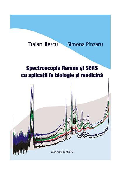 Spectroscopia Raman şi SERS cu aplicaţii în biologie şi medicină - Simona Pînzaru, Traian Iliescu - Casa Cărţii de Ştiinţă