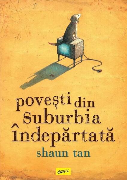 Povești din suburbia îndepărtată - Shaun Tan - Grafic Art