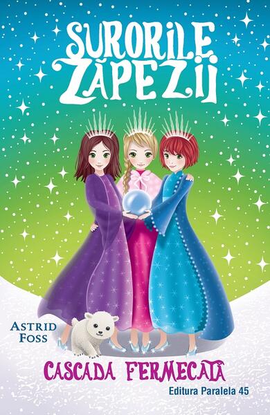 Cascada fermecată. Surorile zăpezii (Vol. 4) - Astrid Foss - Paralela 45