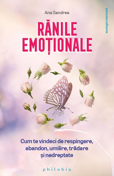Rănile emoționale. Cum te vindeci de respingere, abandon, umilire, trădare și nedreptate - Ana Sandrea - Philobia