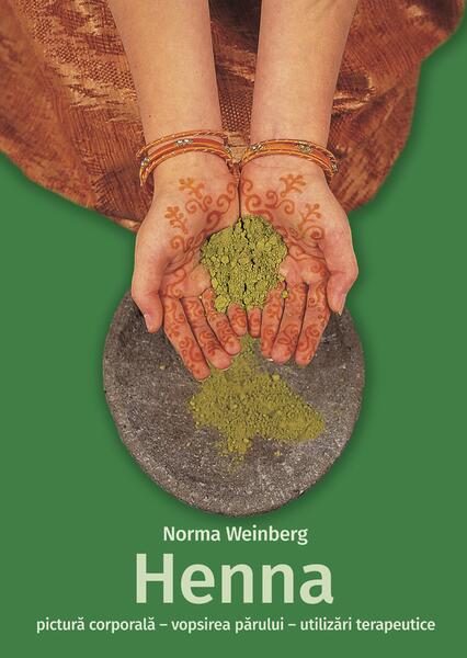 Henna. Pictură corporală, vopsirea părului, utilizări terapeutice - Norma Weinberg - Casa