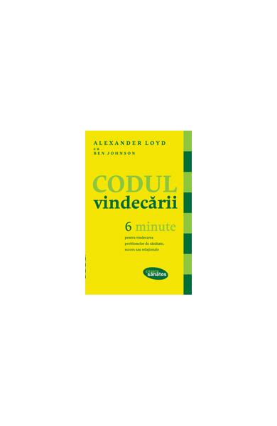 Codul vindecării. 6 minute pentru vindecarea problemelor de sănătate, succes sau relaţionale - Alexander Loyd, Ben Johnson - Lifestyle