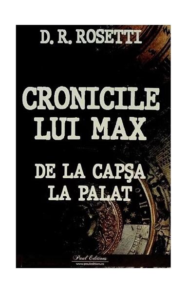 Cronicile lui Max. De la Capșa la Palat - Paul Editions