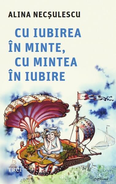 Cu iubirea în minte, cu mintea în iubire - Paperback brosat - Alina Necșulescu - Trei