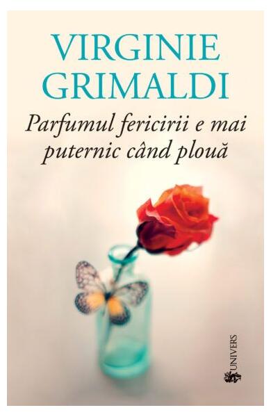 Parfumul fericirii e mai puternic când plouă - Virginie Grimaldi - Univers