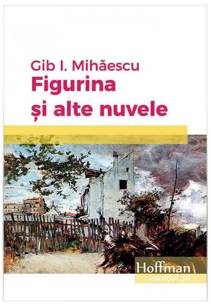Figurina și alte nuvele - Paperback brosat - Gib I. Mihăescu - Hoffman
