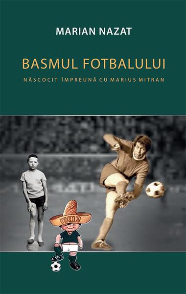 Basmul fotbalului. Născocit împreună cu Marius Mitran (2 vol.) - Marian Nazat - RAO