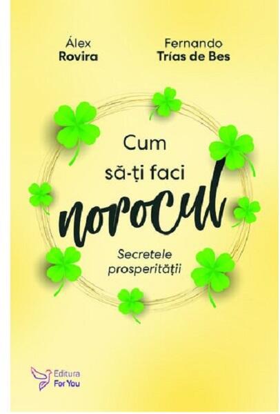 Cum să-ți faci norocul. Secretele prosperității - Álex Rovira, Fernando Trías de Bes - For You